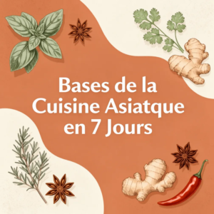 Bases de la Cuisine Asiatique en 7 Jours