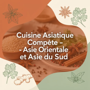 Cuisine Asiatique Compète - Asie Orientale et Asie du Sud